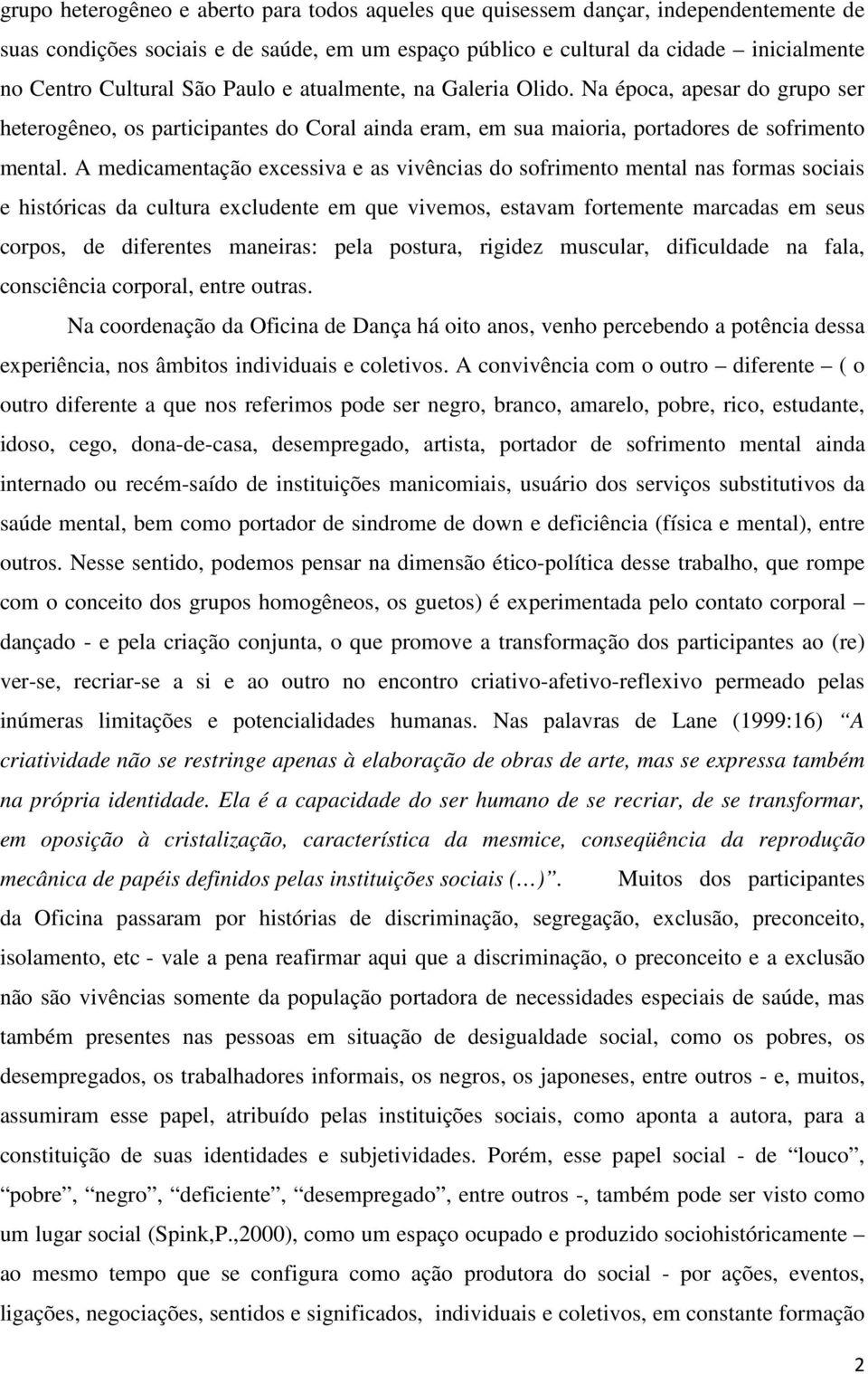 A medicamentação excessiva e as vivências do sofrimento mental nas formas sociais e históricas da cultura excludente em que vivemos, estavam fortemente marcadas em seus corpos, de diferentes