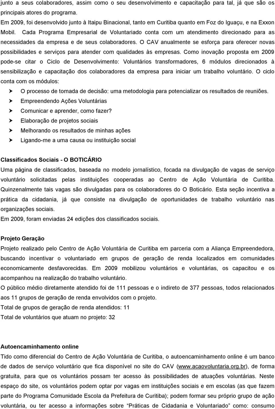 Cada Programa Empresarial de Voluntariado conta com um atendimento direcionado para as necessidades da empresa e de seus colaboradores.