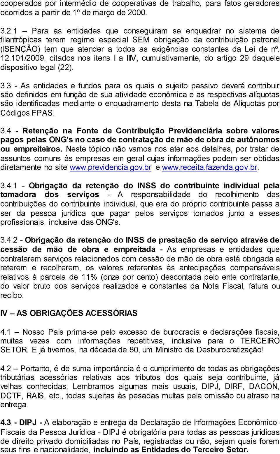 1 Para as entidades que conseguiram se enquadrar no sistema de filantrópicas terem regime especial SEM obrigação da contribuição patronal (ISENÇÃO) tem que atender a todos as exigências constantes da