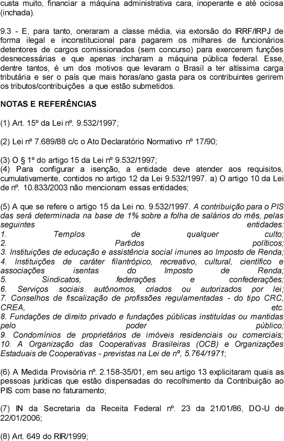 para exercerem funções desnecessárias e que apenas incharam a máquina pública federal.