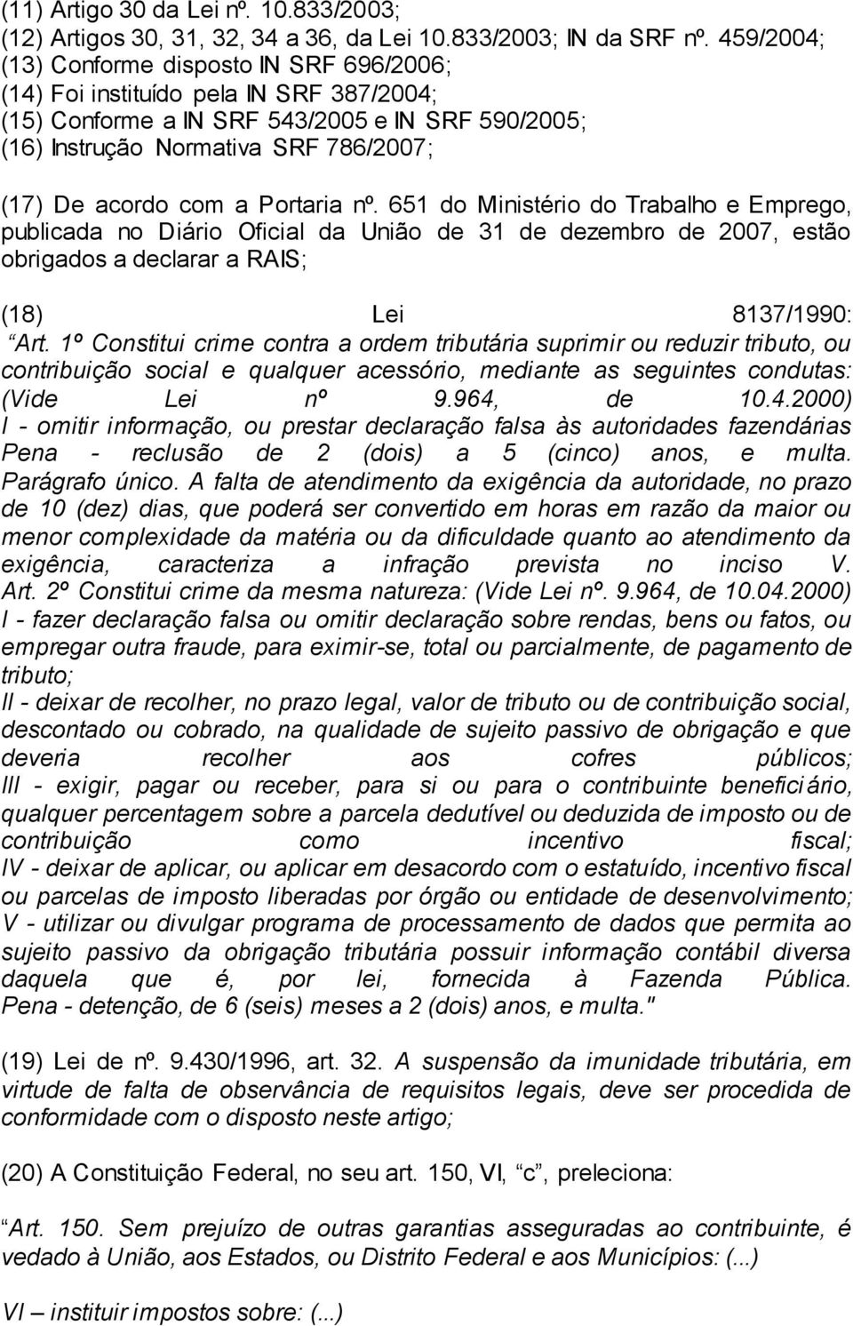 com a Portaria nº. 651 do Ministério do Trabalho e Emprego, publicada no Diário Oficial da União de 31 de dezembro de 2007, estão obrigados a declarar a RAIS; (18) Lei 8137/1990: Art.