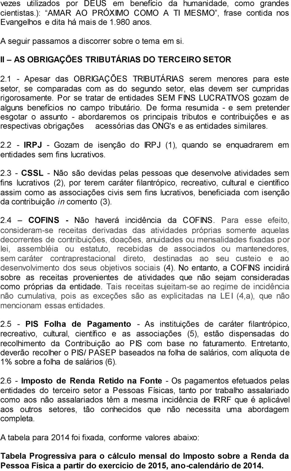 1 - Apesar das OBRIGAÇÕES TRIBUTÁRIAS serem menores para este setor, se comparadas com as do segundo setor, elas devem ser cumpridas rigorosamente.