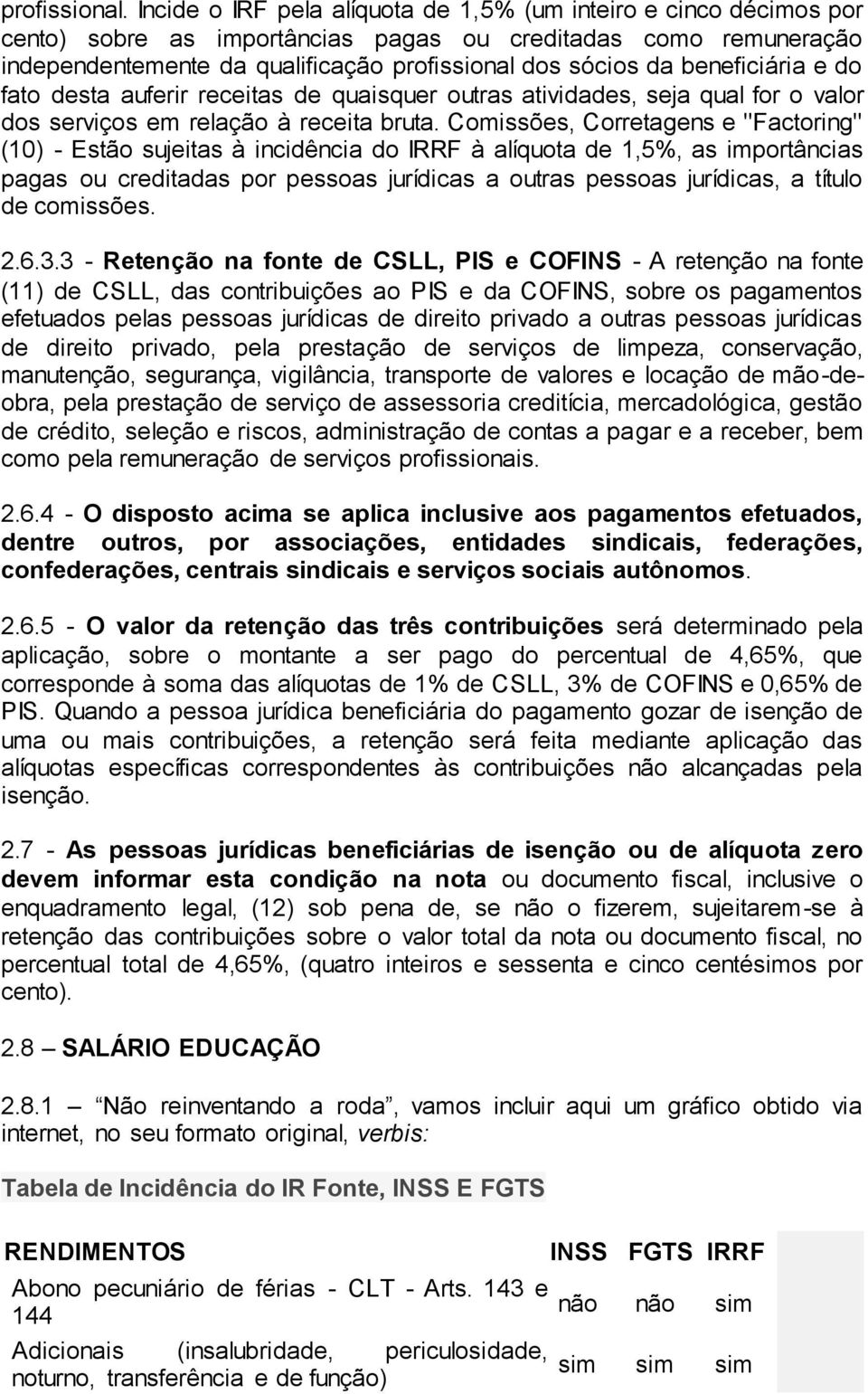 beneficiária e do fato desta auferir receitas de quaisquer outras atividades, seja qual for o valor dos serviços em relação à receita bruta.