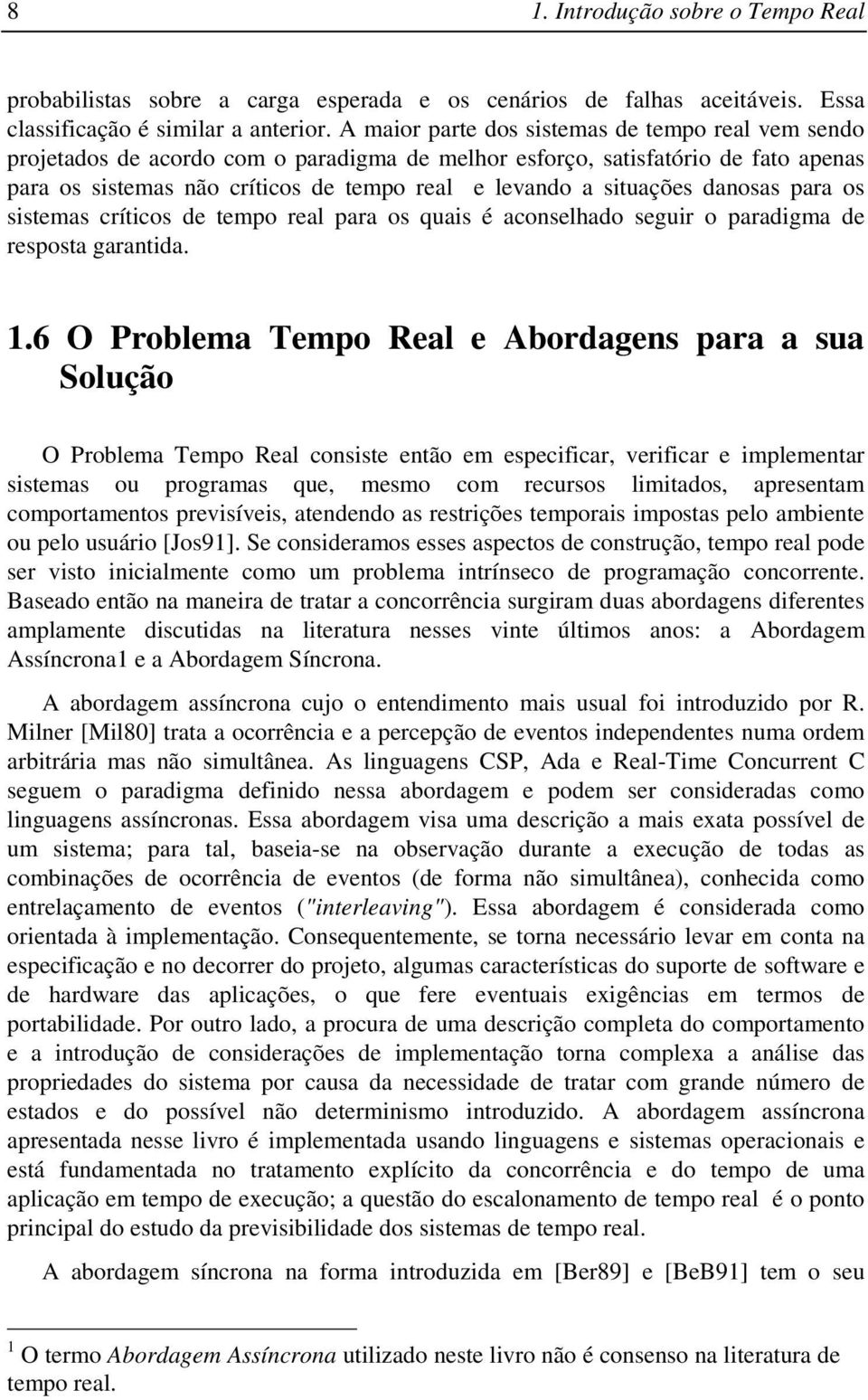 situações danosas para os sistemas críticos de tempo real para os quais é aconselhado seguir o paradigma de resposta garantida. 1.