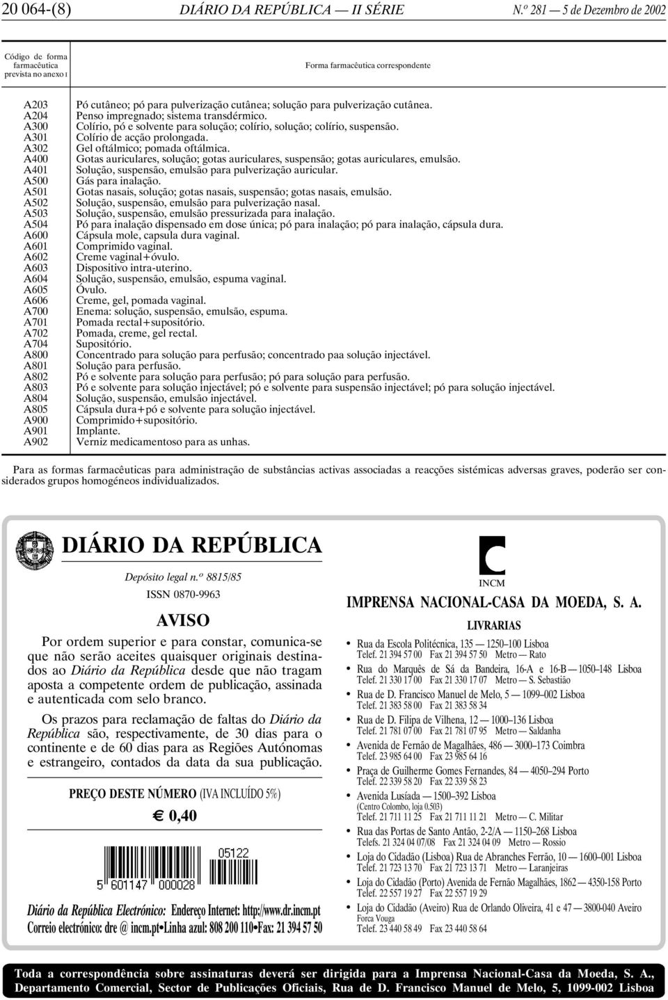 A803 A804 A805 A900 A901 A902 Pó cutâneo; pó para pulverização cutânea; solução para pulverização cutânea. Penso impregnado; sistema transdérmico.