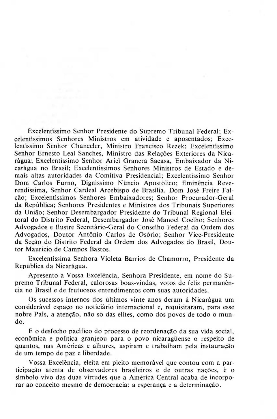 e demais altas autoridades da Comitiva Presidencial; Excelentíssimo Senhor Dom Carlos Furno, Digníssimo Núncio Apostólico; Eminência Reverendíssima, Senhor Cardeal Arcebispo de Brasília, Dom José