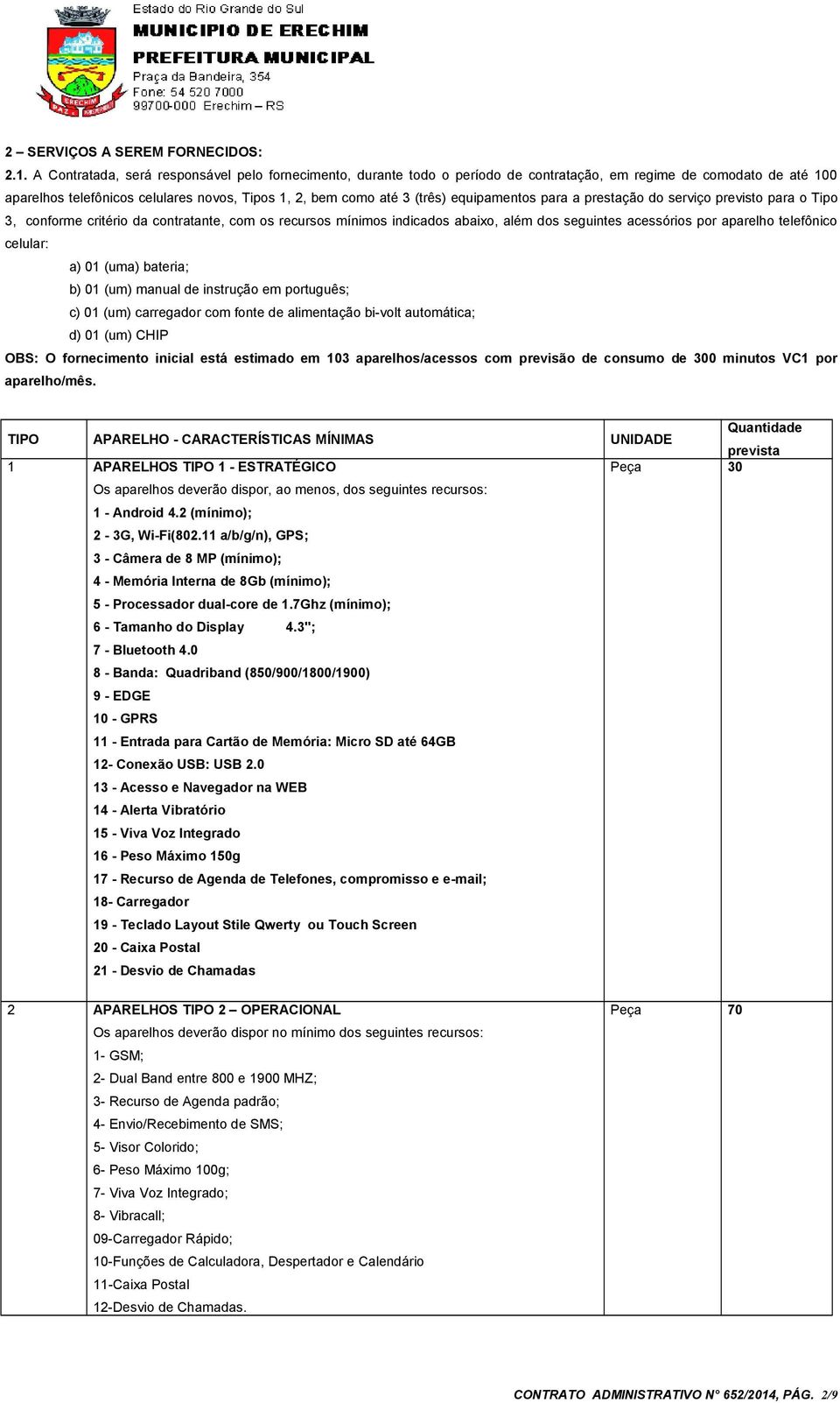 equipamentos para a prestação do serviço previsto para o Tipo 3, conforme critério da contratante, com os recursos mínimos indicados abaixo, além dos seguintes acessórios por aparelho telefônico