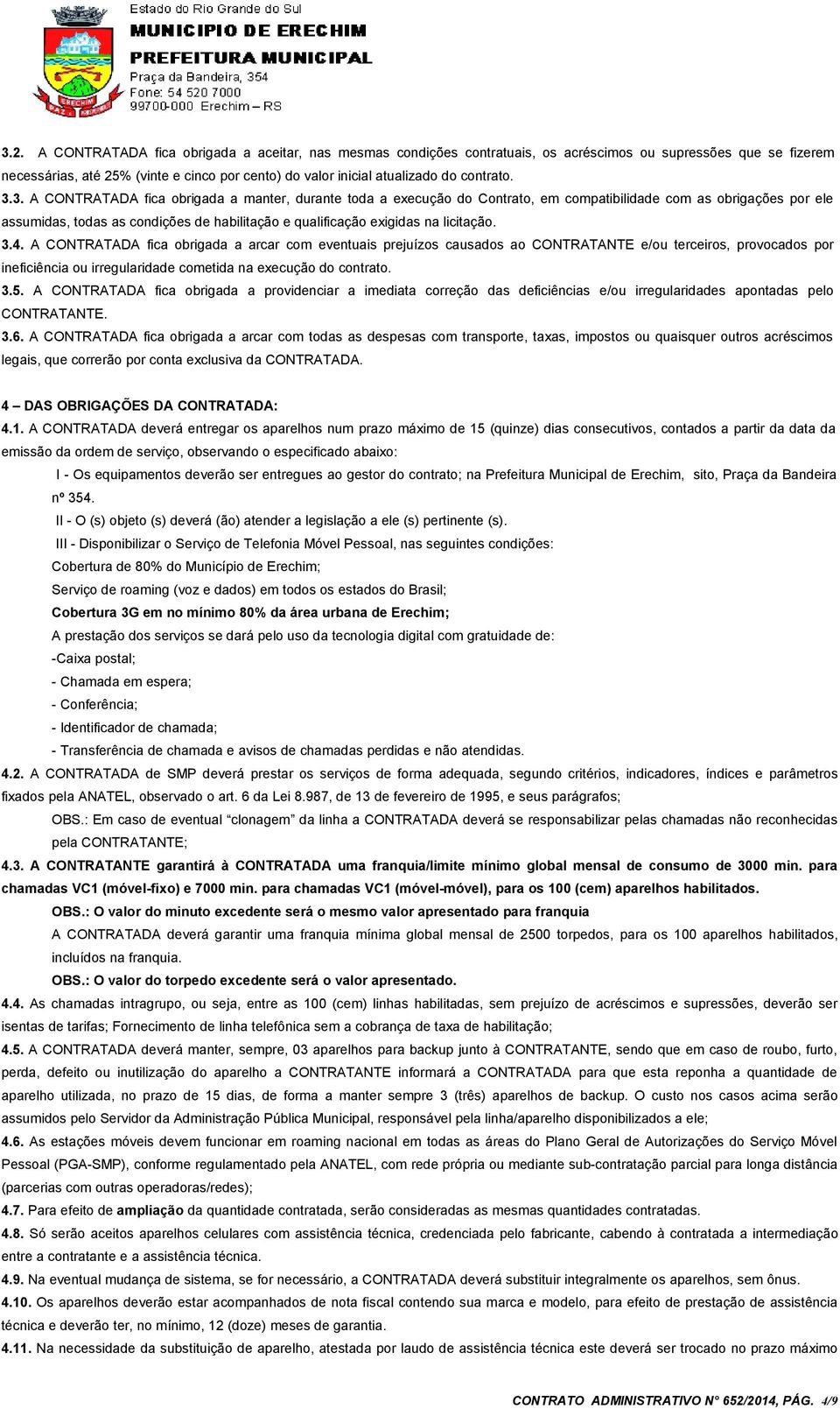 3. A CONTRATADA fica obrigada a manter, durante toda a execução do Contrato, em compatibilidade com as obrigações por ele assumidas, todas as condições de habilitação e qualificação exigidas na