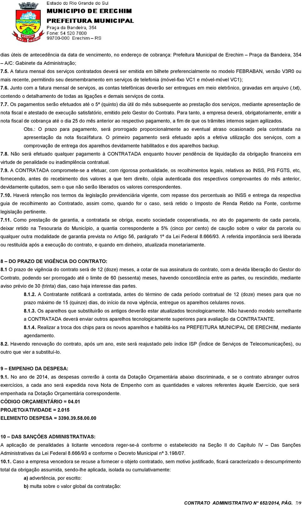 A fatura mensal dos serviços contratados deverá ser emitida em bilhete preferencialmente no modelo FEBRABAN, versão V3R0 ou mais recente, permitindo seu desmembramento em serviços de telefonia