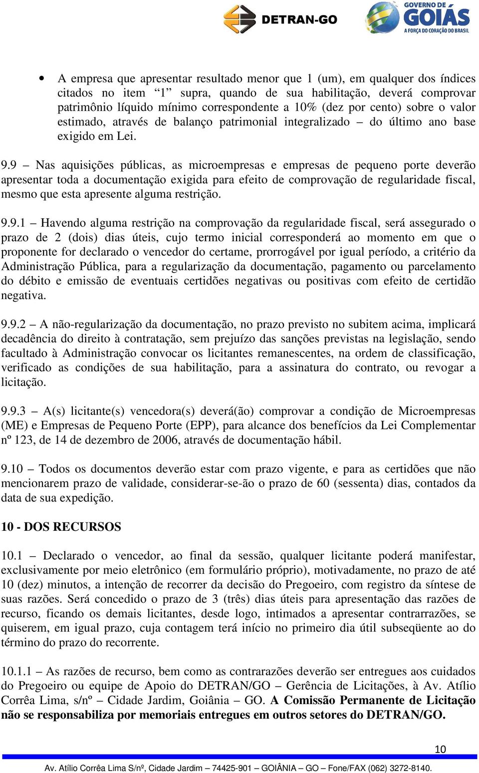 9 Nas aquisições públicas, as microempresas e empresas de pequeno porte deverão apresentar toda a documentação exigida para efeito de comprovação de regularidade fiscal, mesmo que esta apresente