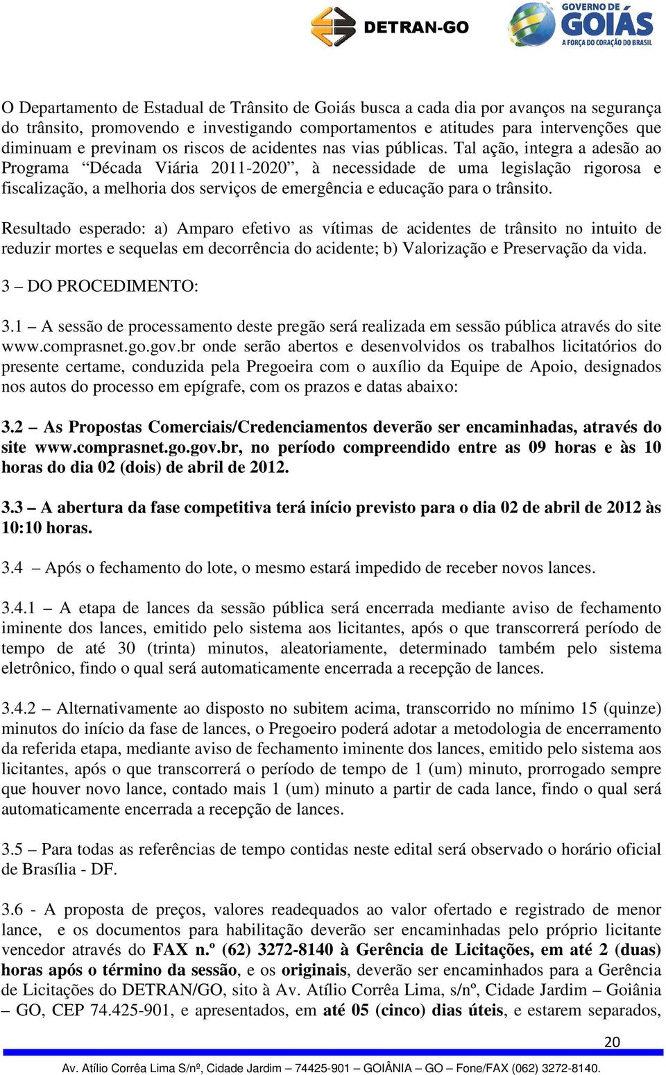 Tal ação, integra a adesão ao Programa Década Viária 2011-2020, à necessidade de uma legislação rigorosa e fiscalização, a melhoria dos serviços de emergência e educação para o trânsito.