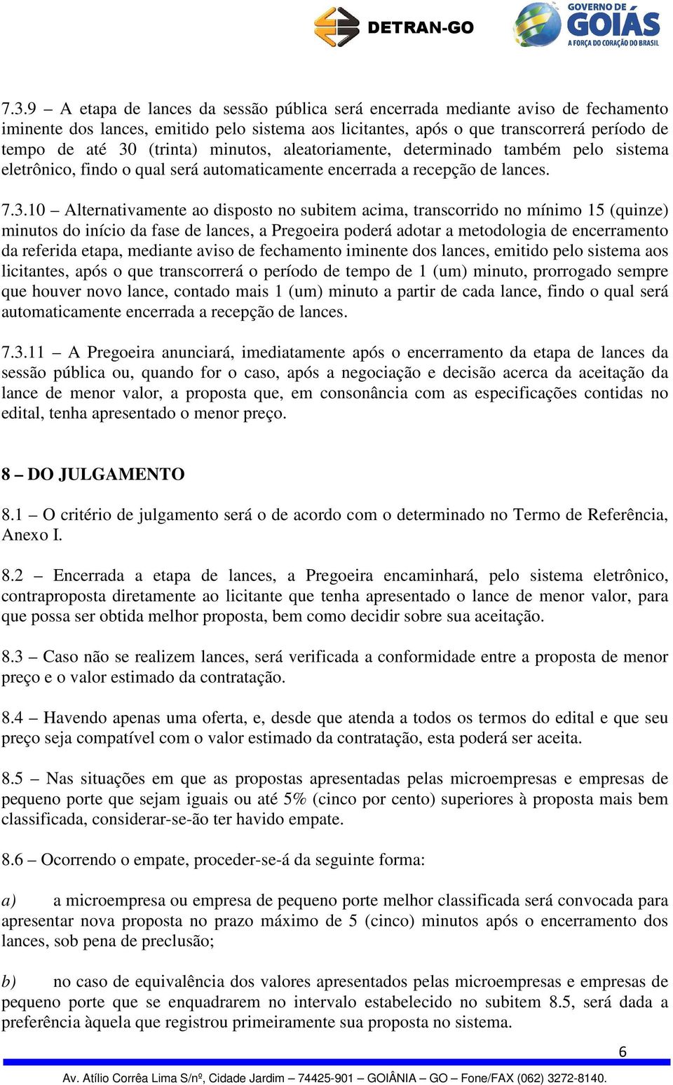 10 Alternativamente ao disposto no subitem acima, transcorrido no mínimo 15 (quinze) minutos do início da fase de lances, a Pregoeira poderá adotar a metodologia de encerramento da referida etapa,