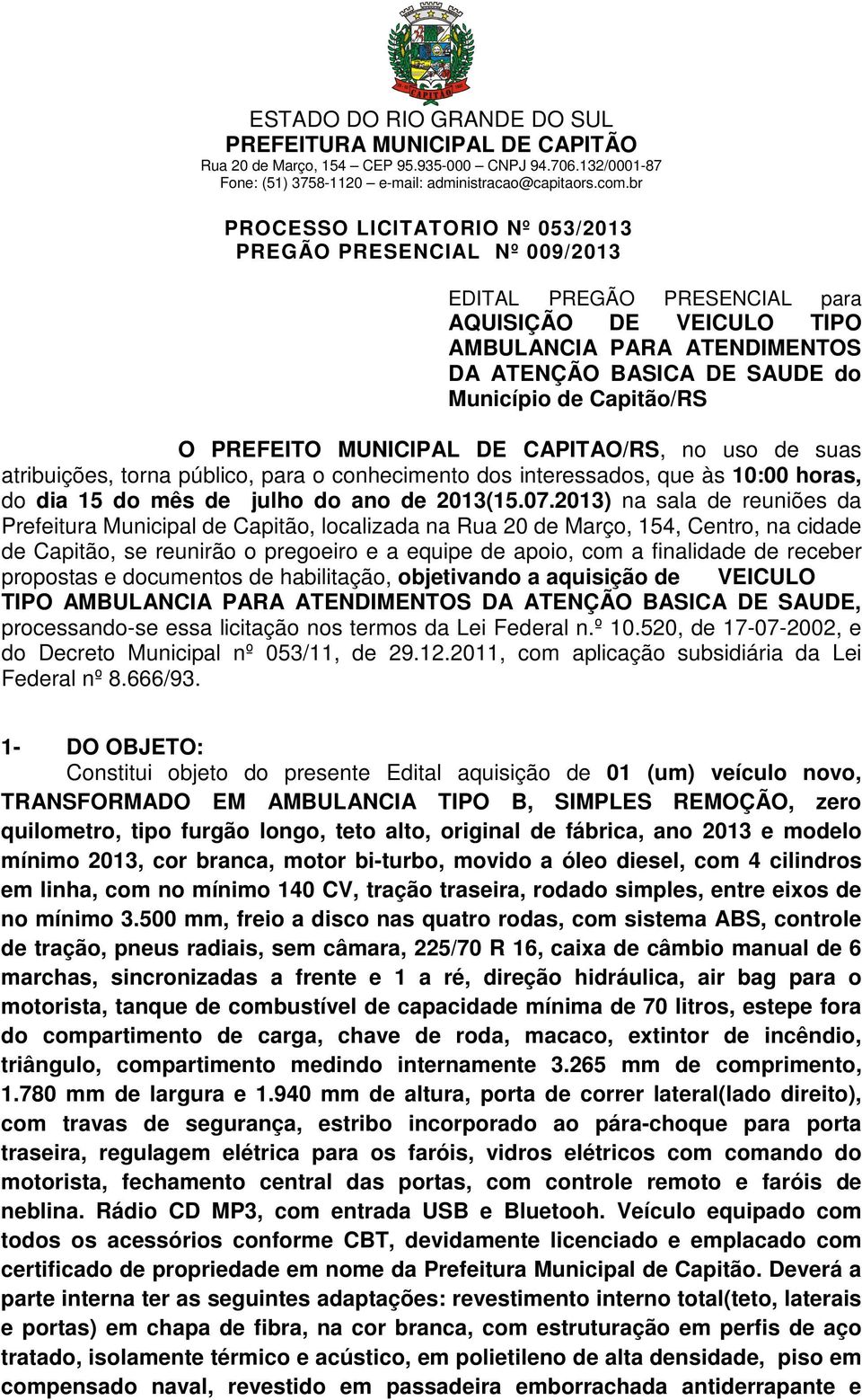 2013) na sala de reuniões da Prefeitura Municipal de Capitão, localizada na Rua 20 de Março, 154, Centro, na cidade de Capitão, se reunirão o pregoeiro e a equipe de apoio, com a finalidade de