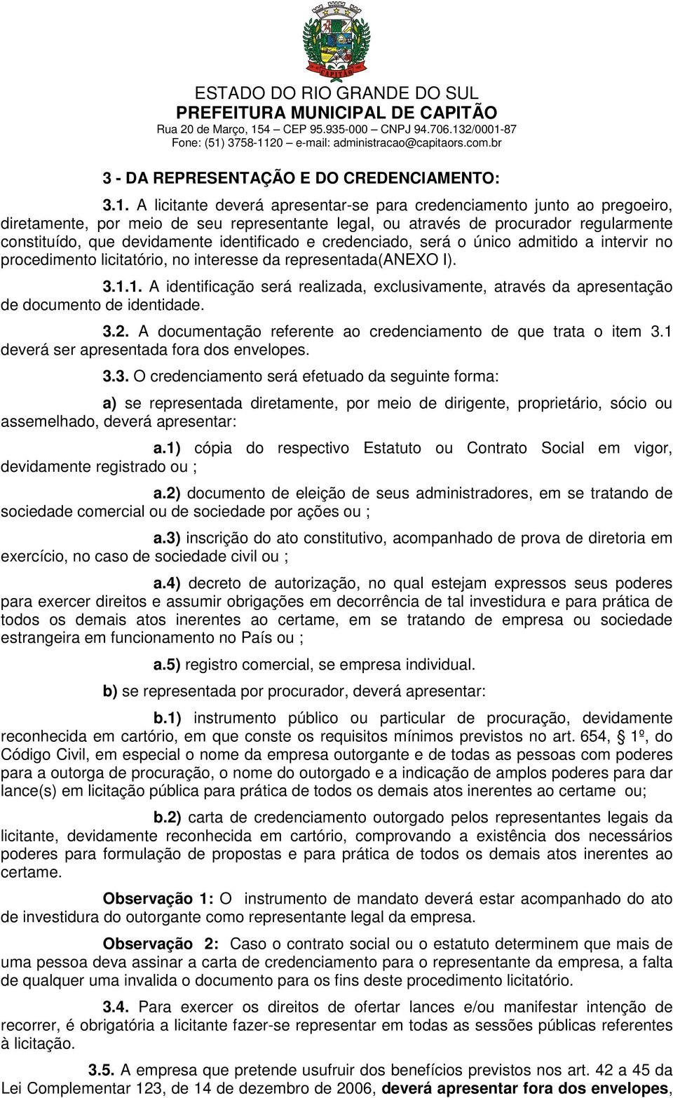 identificado e credenciado, será o único admitido a intervir no procedimento licitatório, no interesse da representada(anexo I). 3.1.