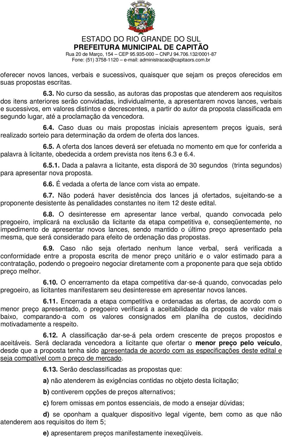 distintos e decrescentes, a partir do autor da proposta classificada em segundo lugar, até a proclamação da vencedora. 6.4.