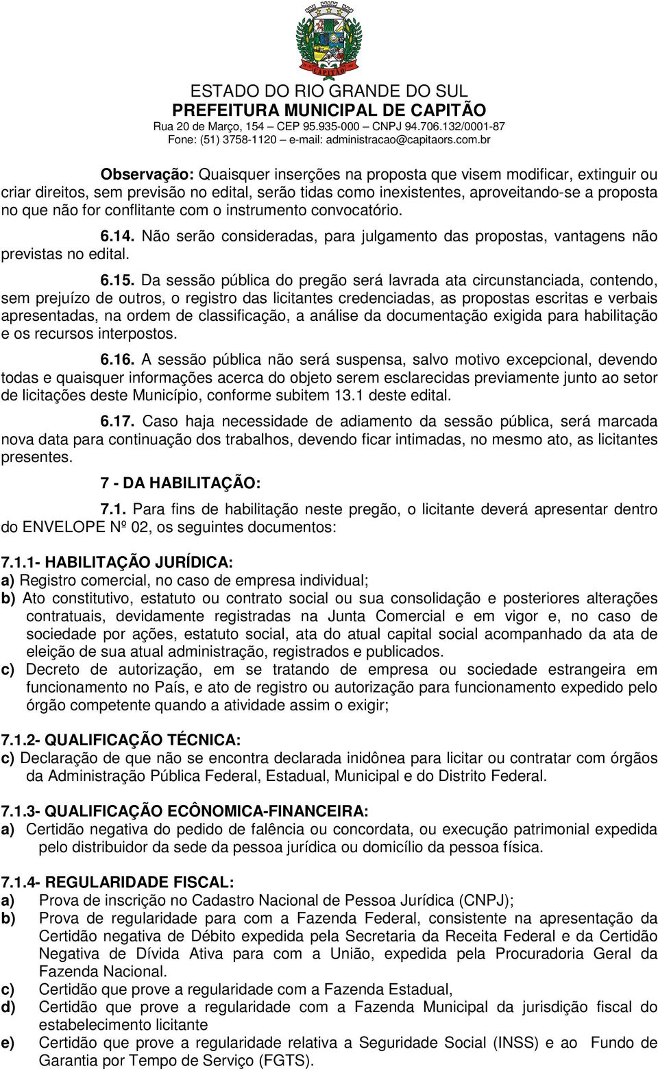 Da sessão pública do pregão será lavrada ata circunstanciada, contendo, sem prejuízo de outros, o registro das licitantes credenciadas, as propostas escritas e verbais apresentadas, na ordem de