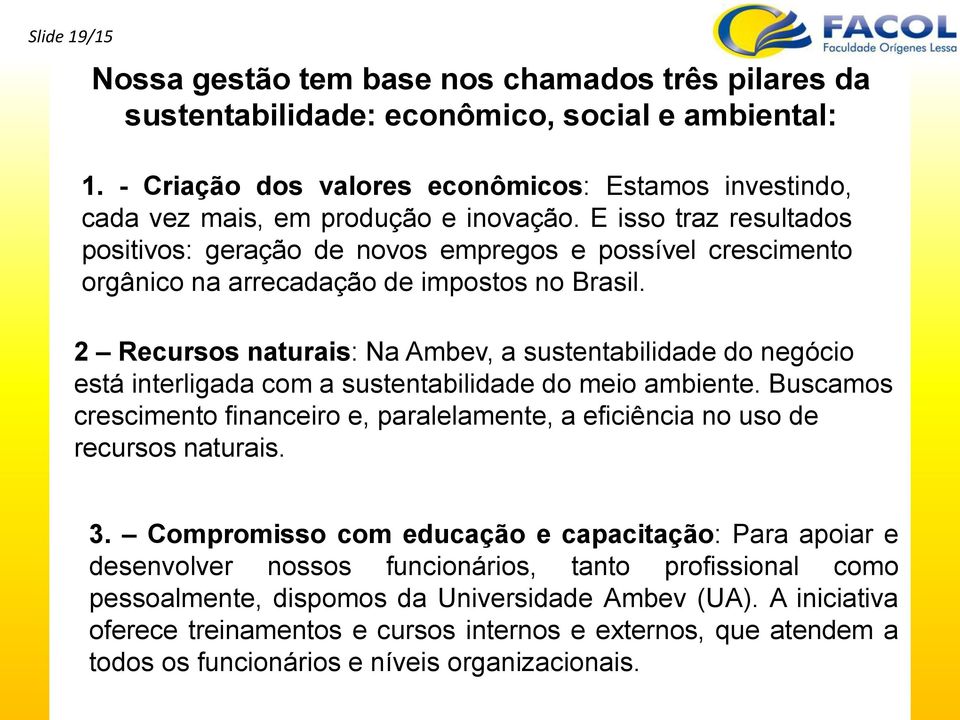 E isso traz resultados positivos: geração de novos empregos e possível crescimento orgânico na arrecadação de impostos no Brasil.