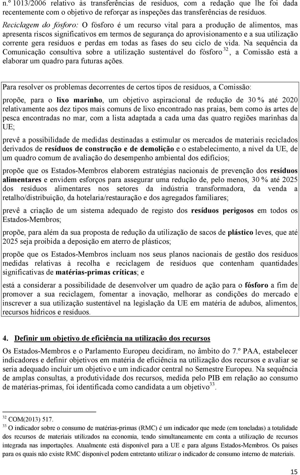 resíduos e perdas em todas as fases do seu ciclo de vida. Na sequência da Comunicação consultiva sobre a utilização sustentável do fósforo 32, a Comissão está a elaborar um quadro para futuras ações.