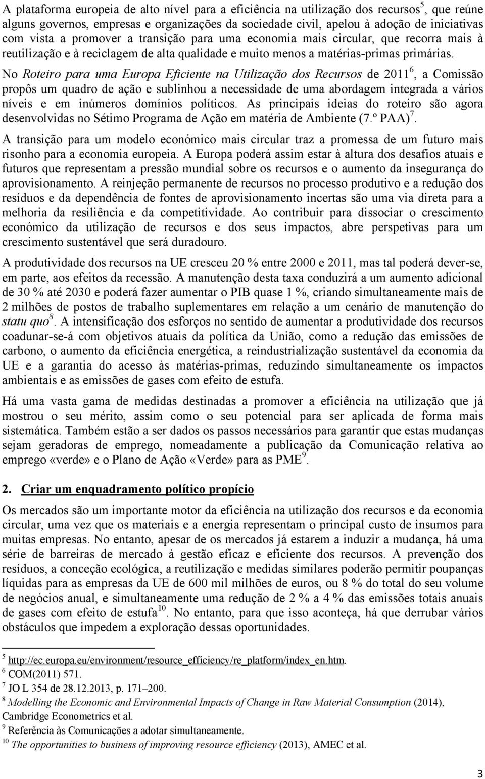 No Roteiro para uma Europa Eficiente na Utilização dos Recursos de 2011 6, a Comissão propôs um quadro de ação e sublinhou a necessidade de uma abordagem integrada a vários níveis e em inúmeros