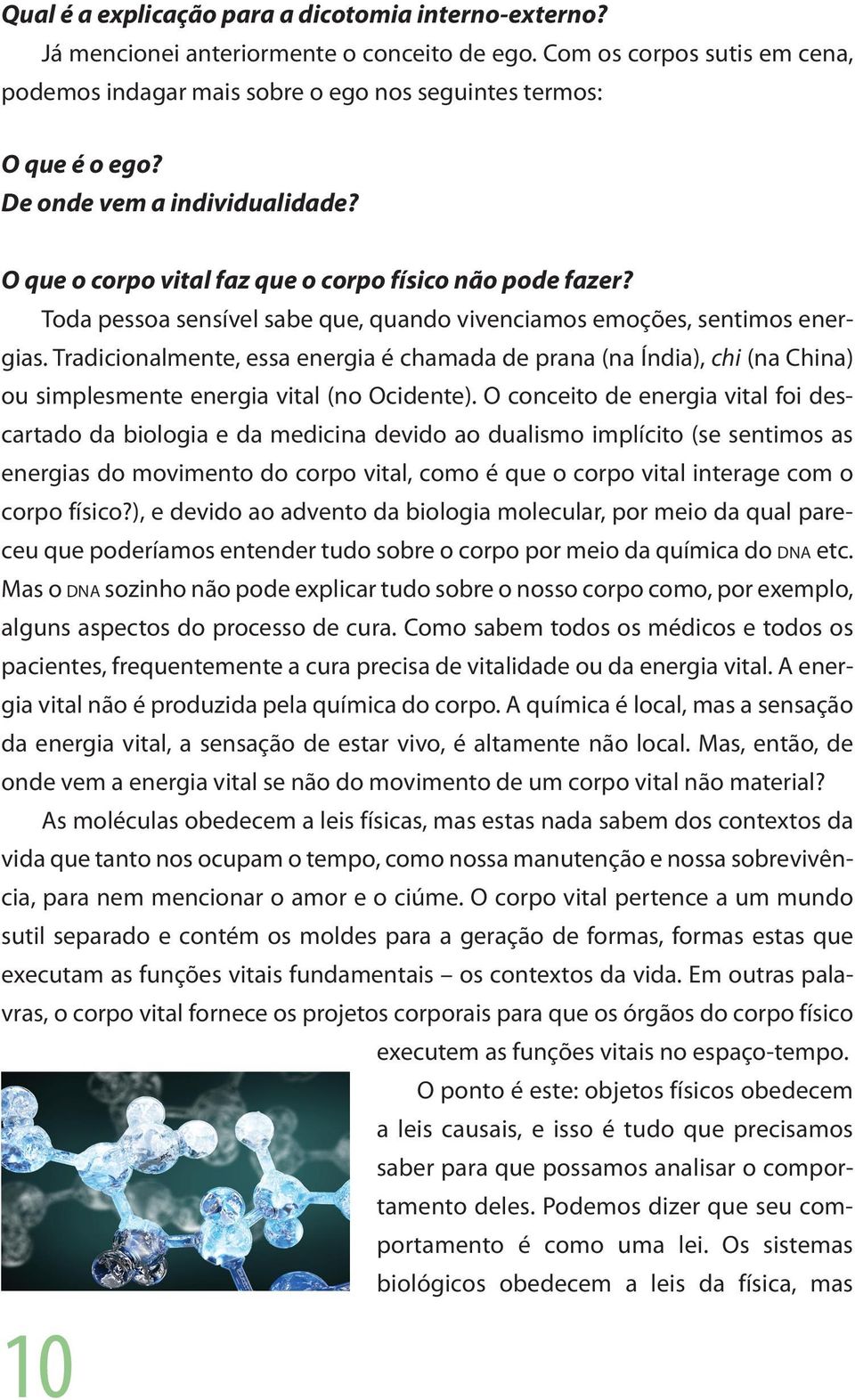 Tradicionalmente, essa energia é chamada de prana (na Índia), chi (na China) ou simplesmente energia vital (no Ocidente).