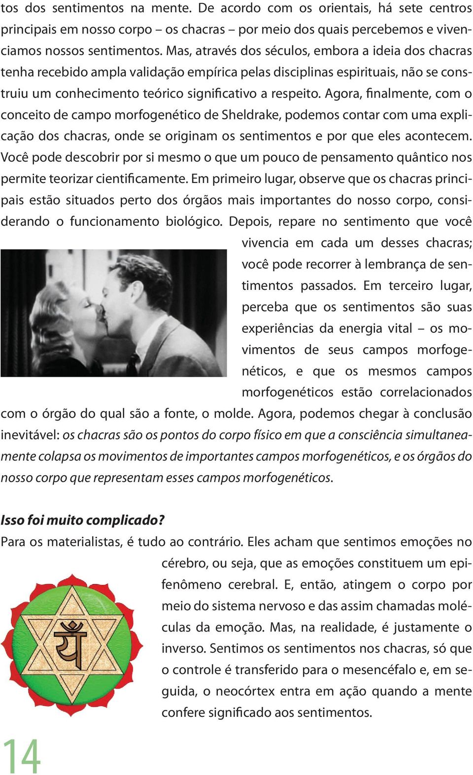 Agora, finalmente, com o conceito de campo morfogenético de Sheldrake, podemos contar com uma explicação dos chacras, onde se originam os sentimentos e por que eles acontecem.