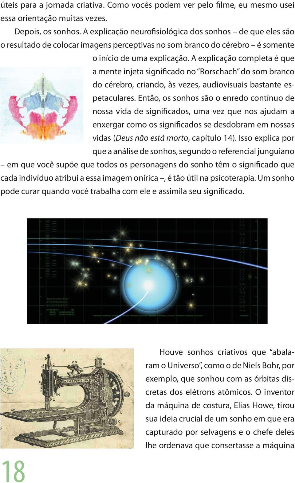 A explicação completa é que a mente injeta significado no Rorschach do som branco do cérebro, criando, às vezes, audiovisuais bastante espetaculares.