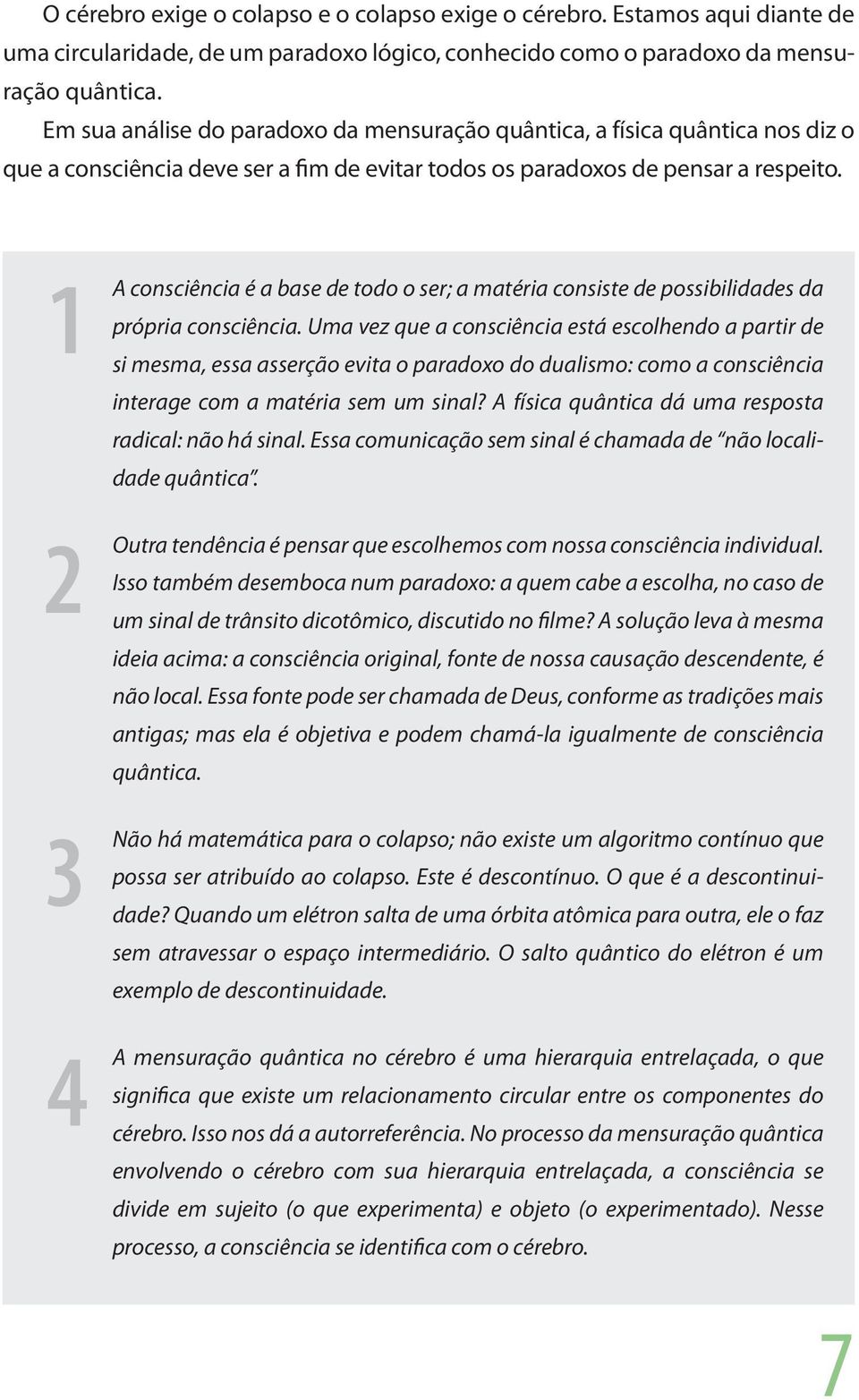 1 2 3 4 A consciência é a base de todo o ser; a matéria consiste de possibilidades da própria consciência.