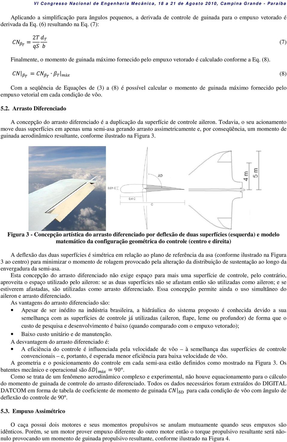 = á (8) Com a seqüência de Equações de (3) a (8) é possível calcular o momento de guinada máximo fornecido pelo empuxo vetorial em cada condição de vôo. 5.2.