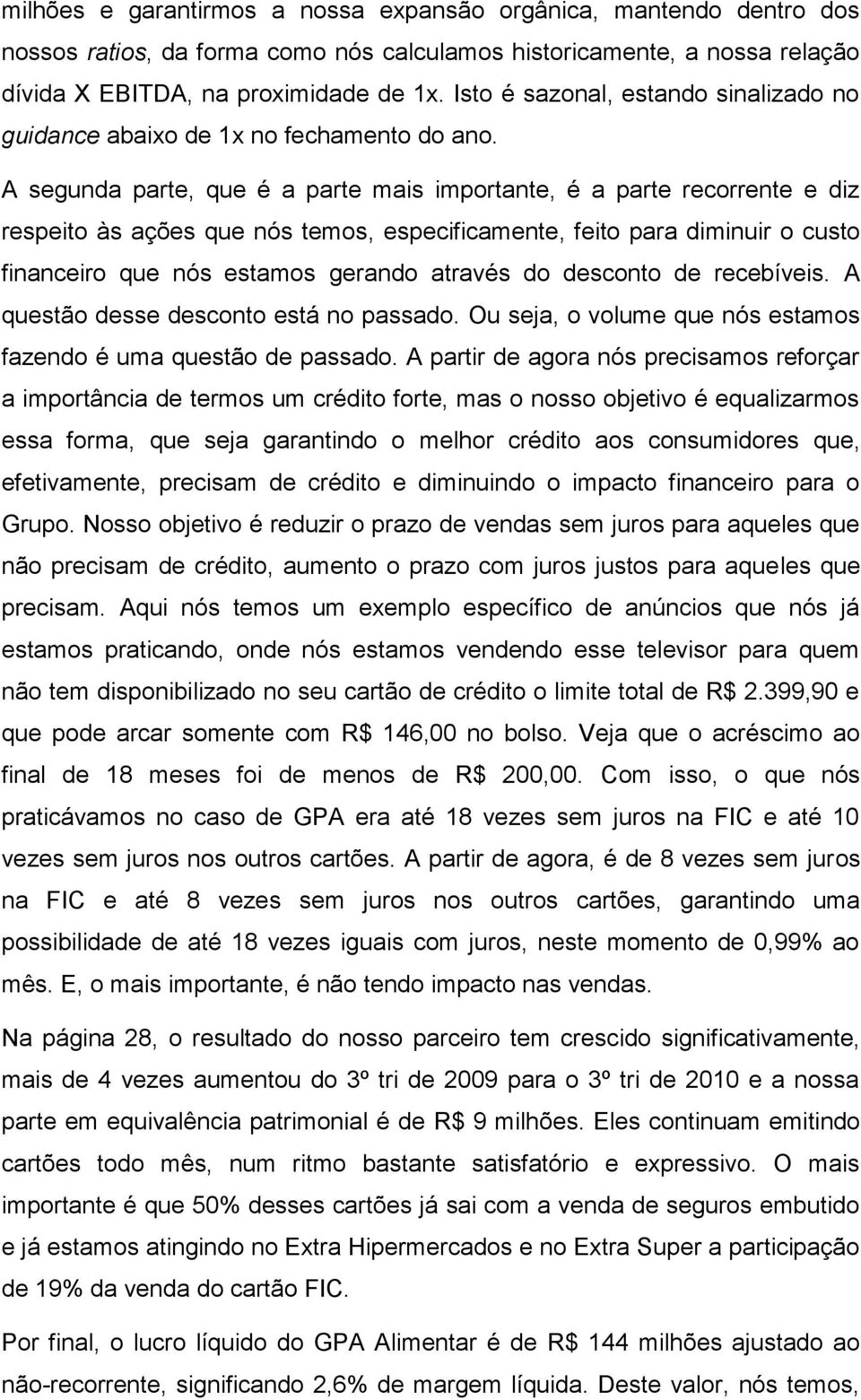 A segunda parte, que é a parte mais importante, é a parte recorrente e diz respeito às ações que nós temos, especificamente, feito para diminuir o custo financeiro que nós estamos gerando através do