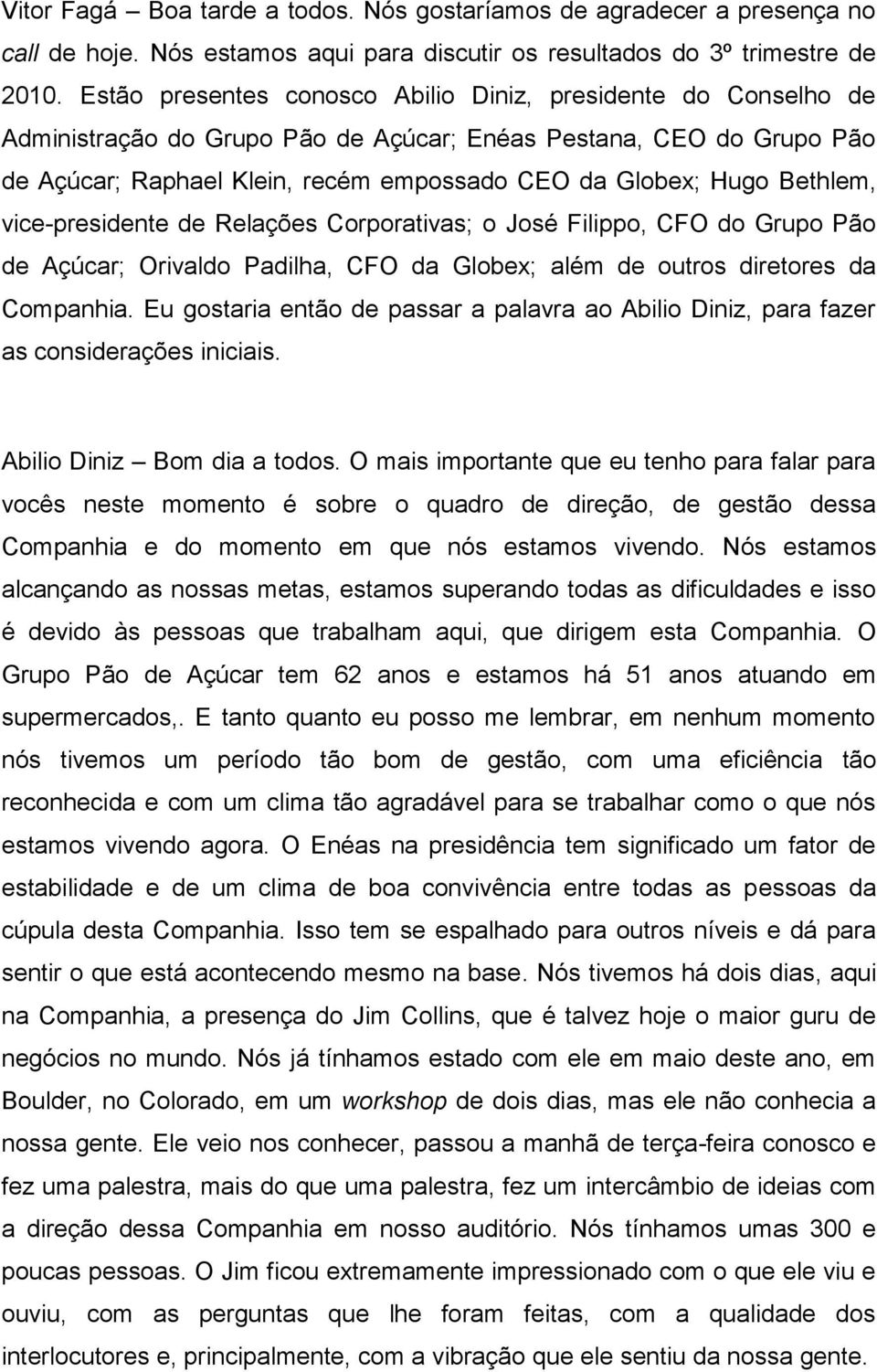 Bethlem, vice-presidente de Relações Corporativas; o José Filippo, CFO do Grupo Pão de Açúcar; Orivaldo Padilha, CFO da Globex; além de outros diretores da Companhia.