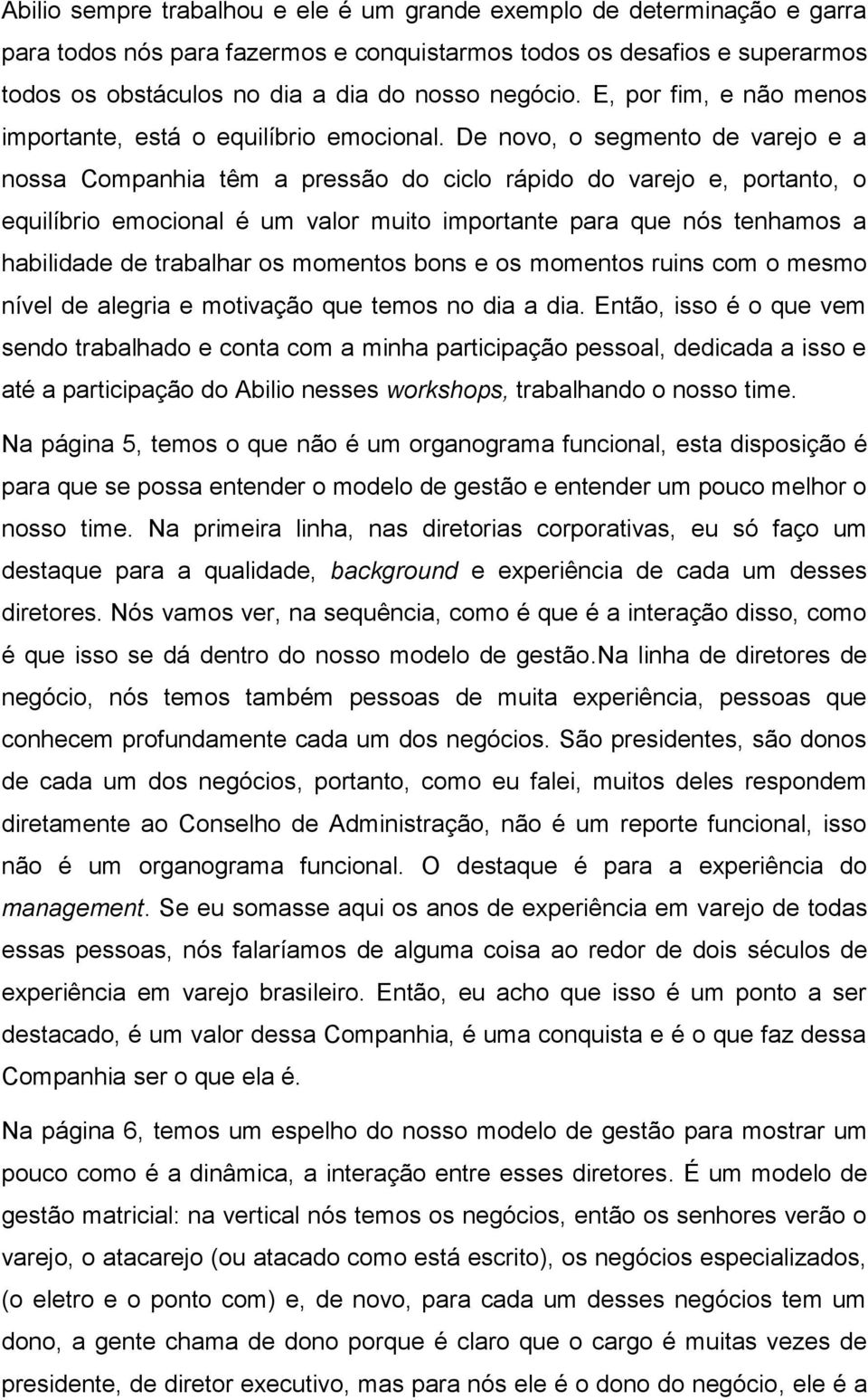 De novo, o segmento de varejo e a nossa Companhia têm a pressão do ciclo rápido do varejo e, portanto, o equilíbrio emocional é um valor muito importante para que nós tenhamos a habilidade de