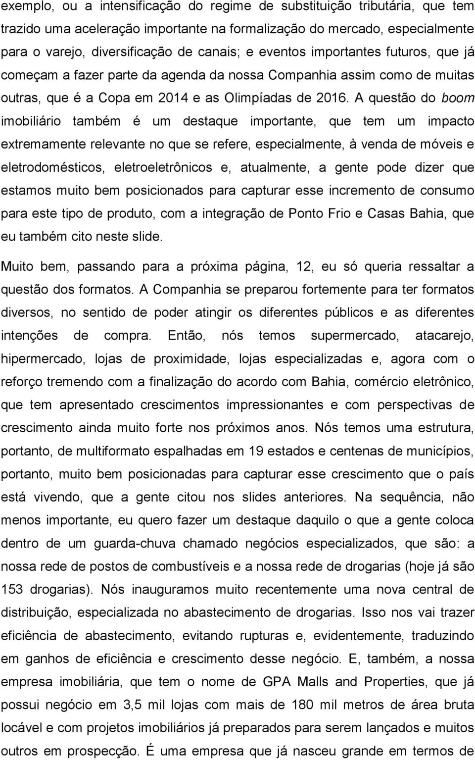 A questão do boom imobiliário também é um destaque importante, que tem um impacto extremamente relevante no que se refere, especialmente, à venda de móveis e eletrodomésticos, eletroeletrônicos e,