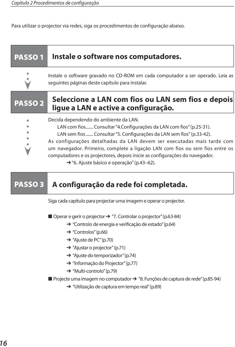 PASSO 2 Seleccione a LAN com fios ou LAN sem fios e depois ligue a LAN e active a configuração. Decida dependendo do ambiente da LAN. LAN com fios... Consultar 4.Configurações da LAN com fios (p.