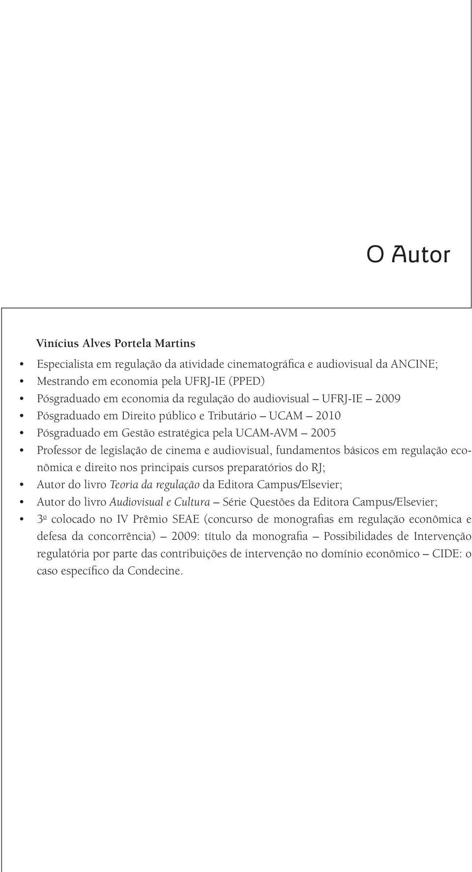 básicos em regulação econômica e direito nos principais cursos preparatórios do RJ; Autor do livro Teoria da regulação da Editora Campus/Elsevier; Autor do livro Audiovisual e Cultura Série Questões