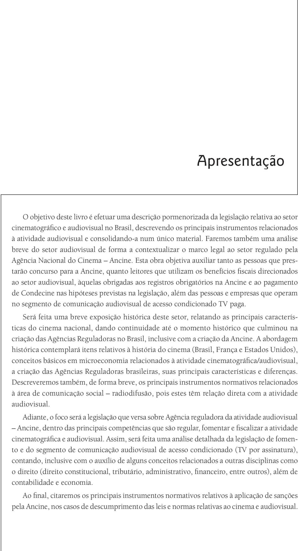 Faremos também uma análise breve do setor audiovisual de forma a contextualizar o marco legal ao setor regulado pela Agência Nacional do Cinema Ancine.