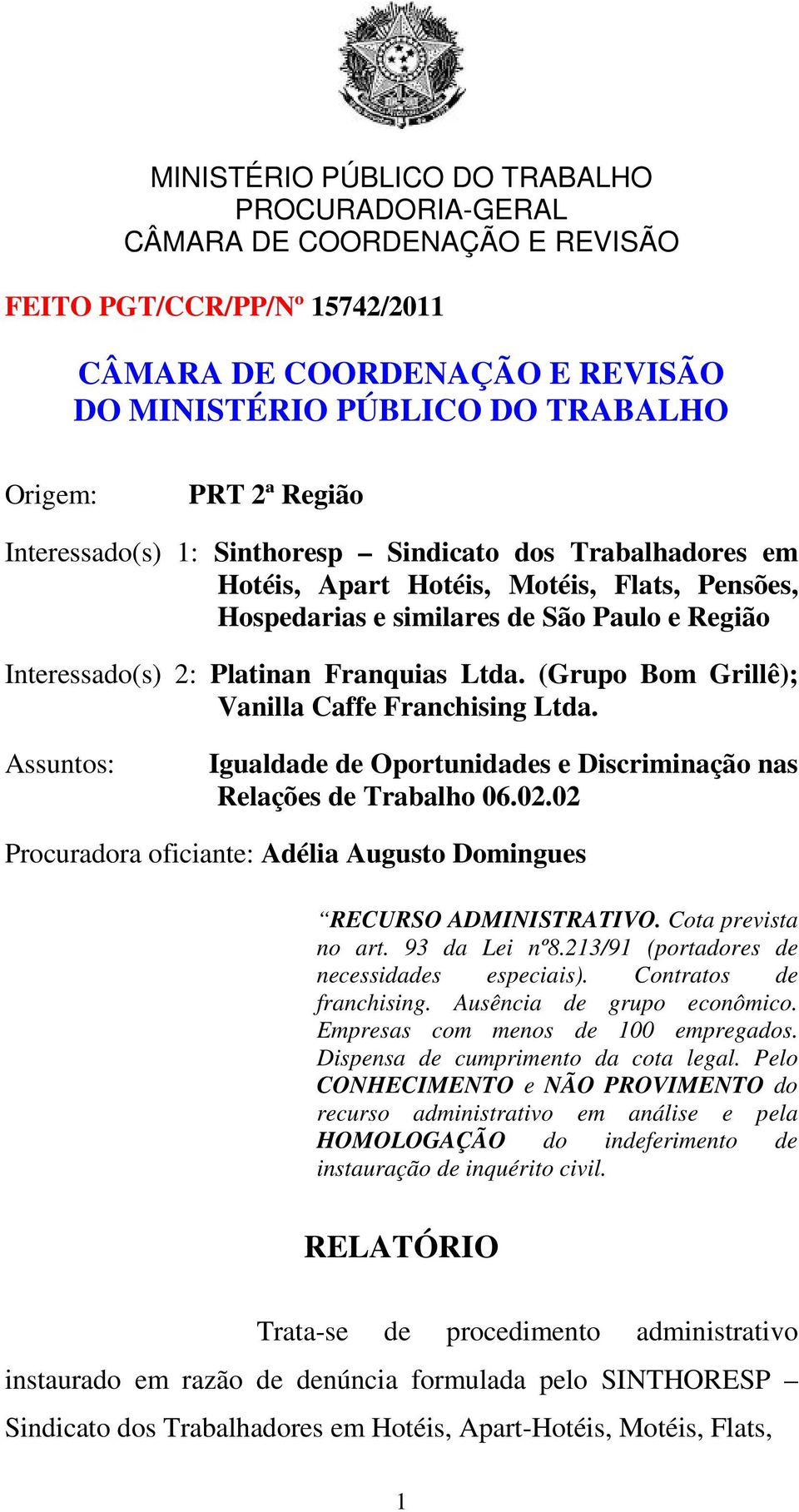 02 Procuradora oficiante: Adélia Augusto Domingues RECURSO ADMINISTRATIVO. Cota prevista no art. 93 da Lei nº8.213/91 (portadores de necessidades especiais). Contratos de franchising.