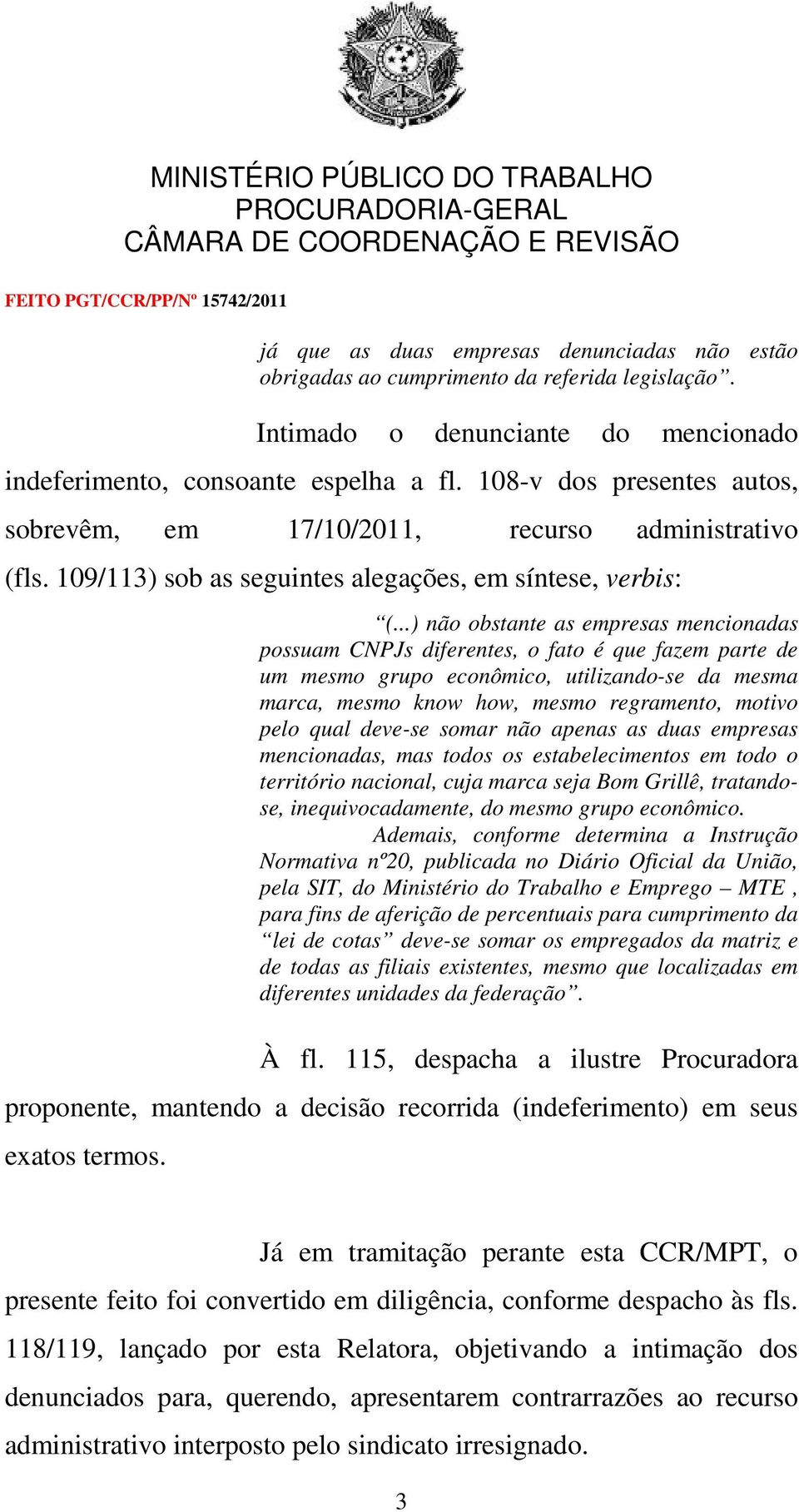 ..) não obstante as empresas mencionadas possuam CNPJs diferentes, o fato é que fazem parte de um mesmo grupo econômico, utilizando-se da mesma marca, mesmo know how, mesmo regramento, motivo pelo