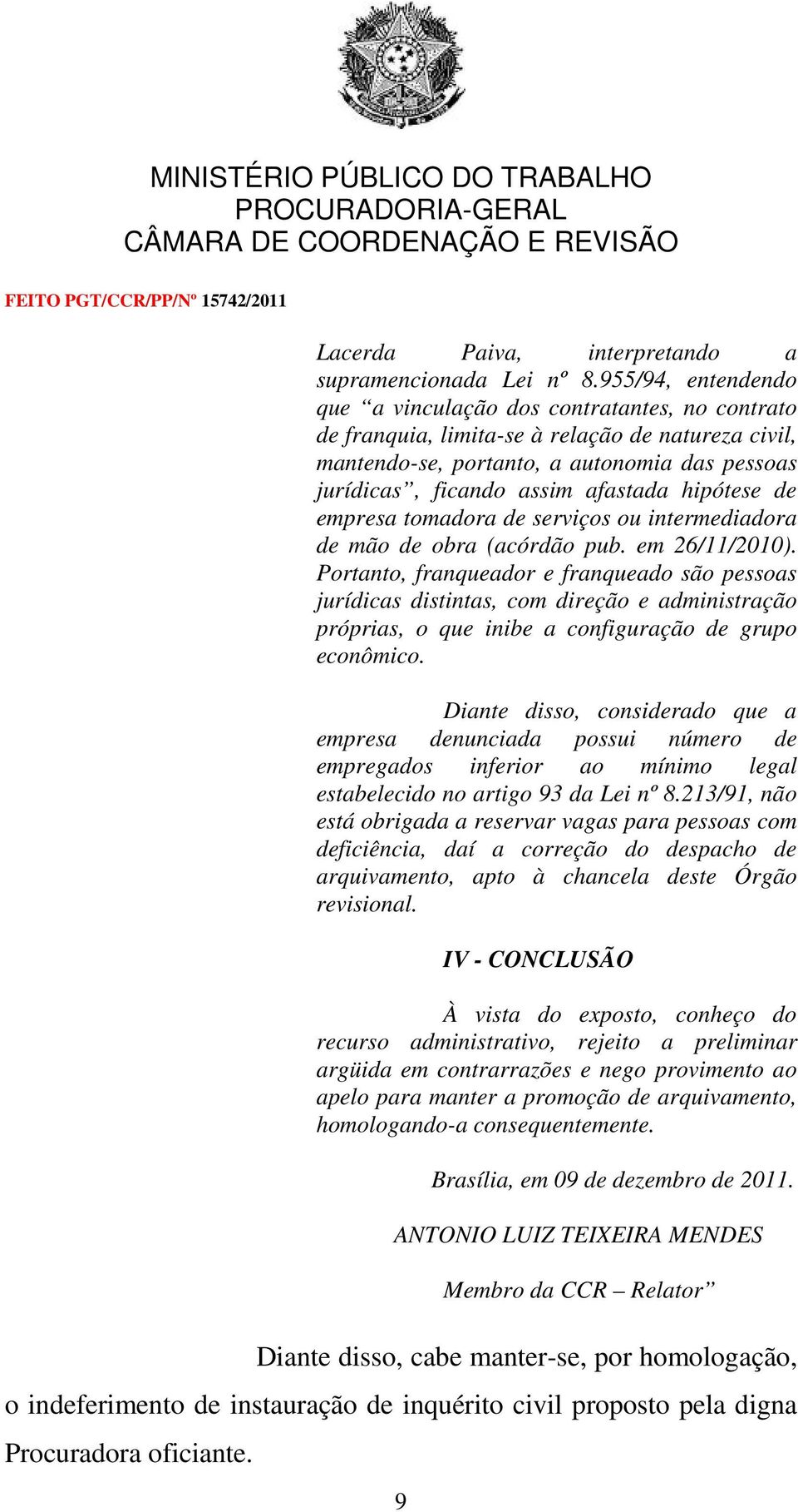 hipótese de empresa tomadora de serviços ou intermediadora de mão de obra (acórdão pub. em 26/11/2010).