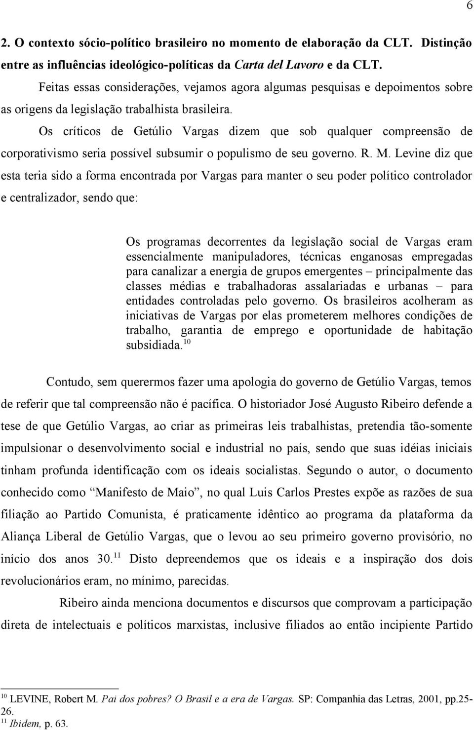 Os críticos de Getúlio Vargas dizem que sob qualquer compreensão de corporativismo seria possível subsumir o populismo de seu governo. R. M.