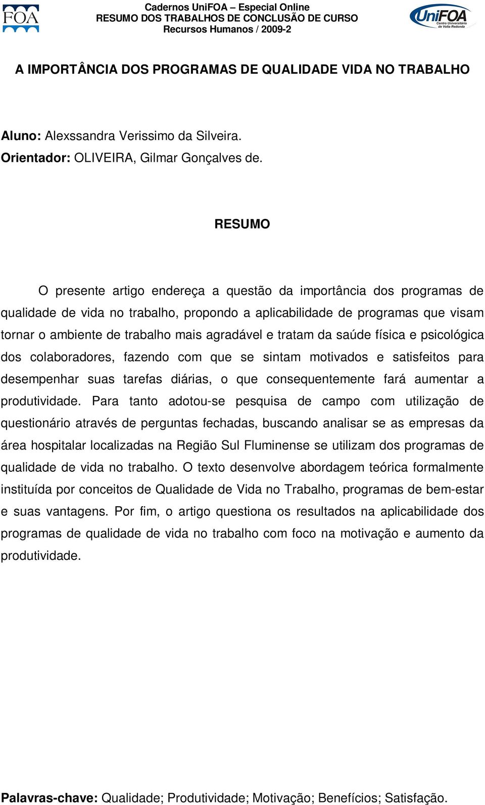 tratam da saúde física e psicológica dos colaboradores, fazendo com que se sintam motivados e satisfeitos para desempenhar suas tarefas diárias, o que consequentemente fará aumentar a produtividade.