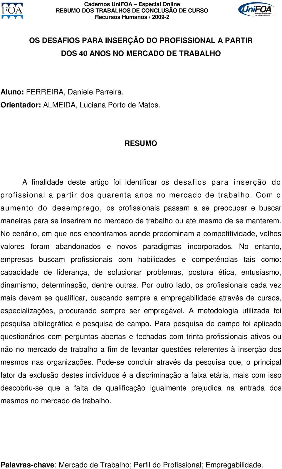 Com o aumento do desemprego, os profissionais passam a se preocupar e buscar maneiras para se inserirem no mercado de trabalho ou até mesmo de se manterem.