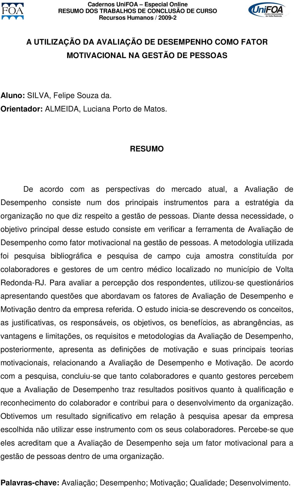 Diante dessa necessidade, o objetivo principal desse estudo consiste em verificar a ferramenta de Avaliação de Desempenho como fator motivacional na gestão de pessoas.