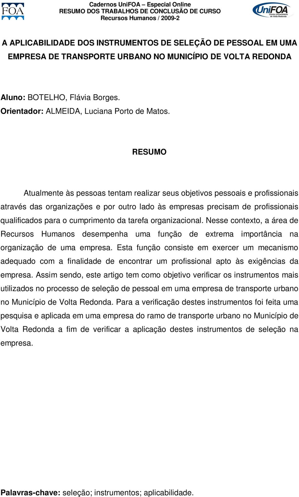 Atualmente às pessoas tentam realizar seus objetivos pessoais e profissionais através das organizações e por outro lado às empresas precisam de profissionais qualificados para o cumprimento da tarefa