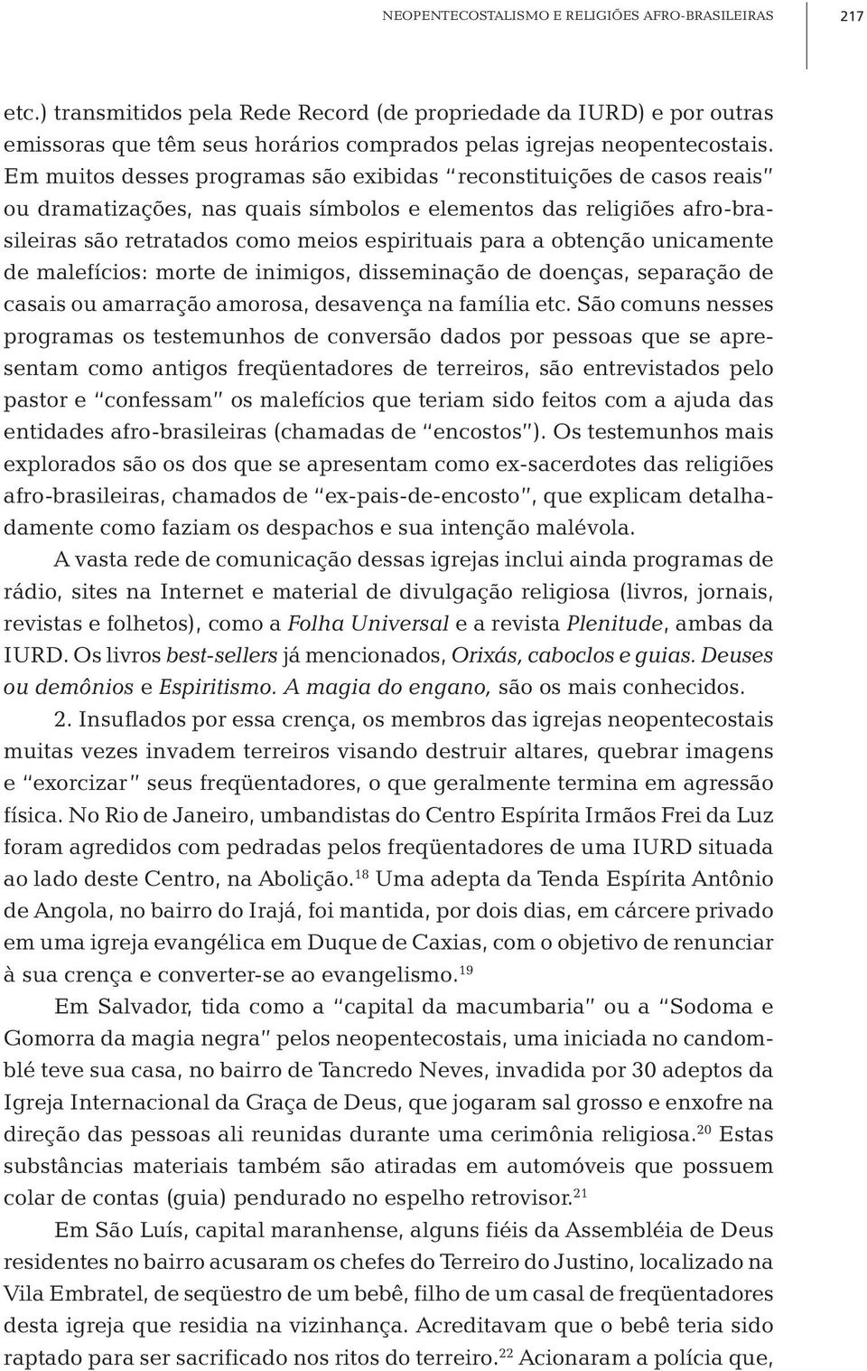 obtenção unicamente de malefícios: morte de inimigos, disseminação de doenças, separação de casais ou amarração amorosa, desavença na família etc.