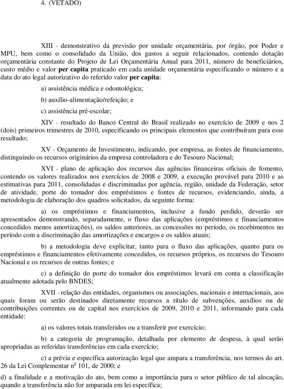 do referido valor per capita: a) assistência médica e odontológica; b) auxílio-alimentação/refeição; e c) assistência pré-escolar; XIV - resultado do Banco Central do Brasil realizado no exercício de