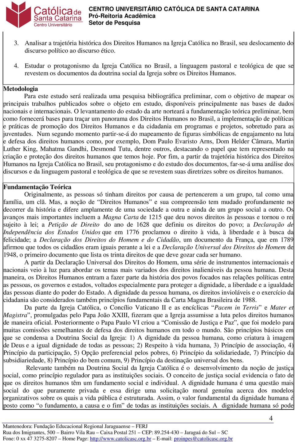 Metodologia Para este estudo será realizada uma pesquisa bibliográfica preliminar, com o objetivo de mapear os principais trabalhos publicados sobre o objeto em estudo, disponíveis principalmente nas