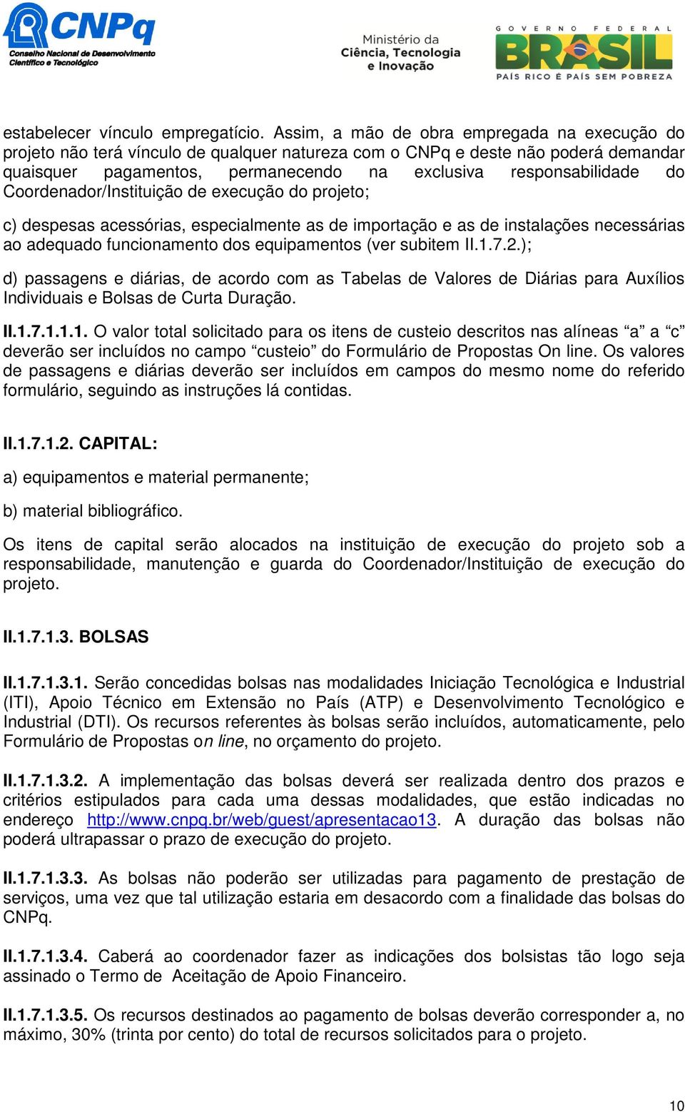 Coordenador/Instituição de execução do projeto; c) despesas acessórias, especialmente as de importação e as de instalações necessárias ao adequado funcionamento dos equipamentos (ver subitem II.1.7.2.