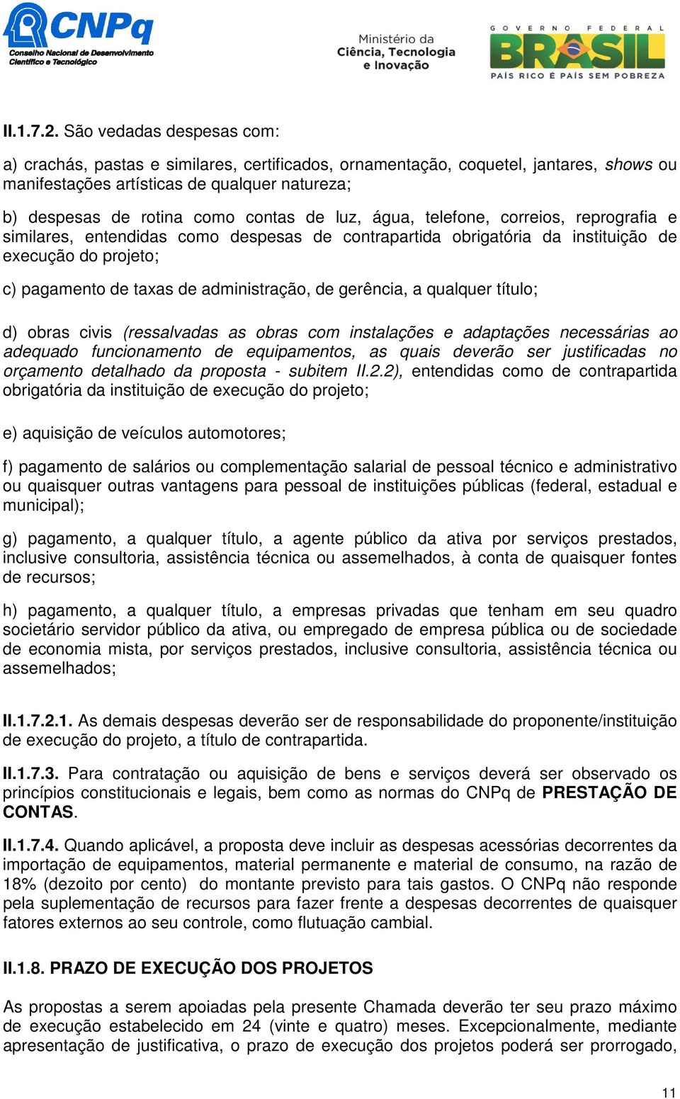 luz, água, telefone, correios, reprografia e similares, entendidas como despesas de contrapartida obrigatória da instituição de execução do projeto; c) pagamento de taxas de administração, de