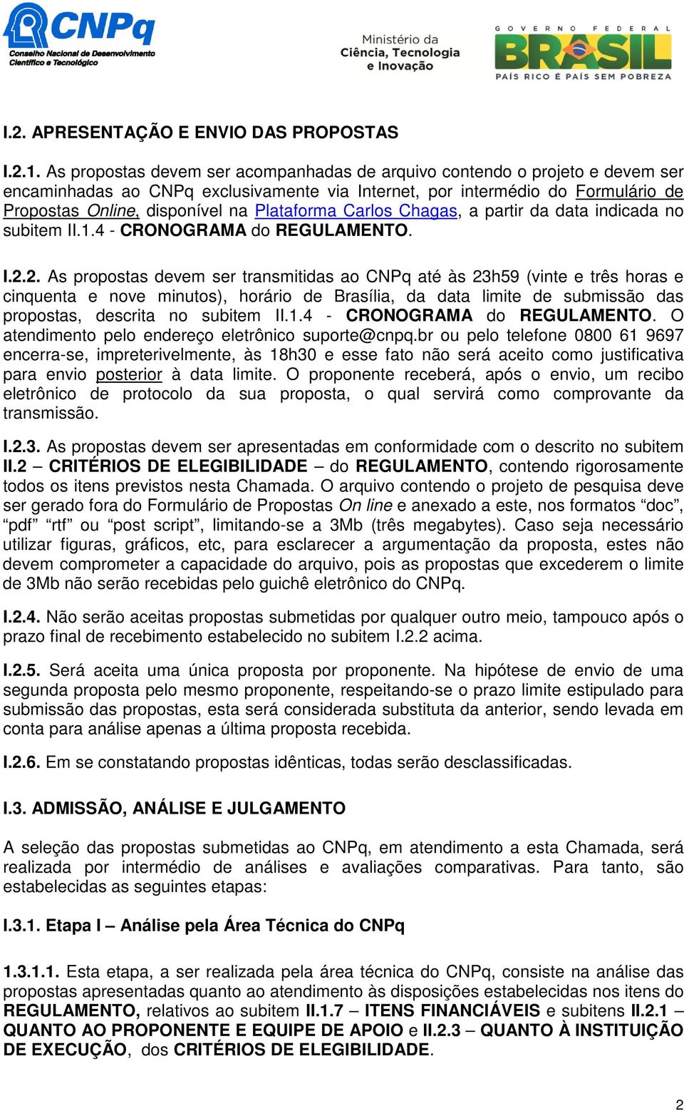 Plataforma Carlos Chagas, a partir da data indicada no subitem II.1.4 - CRONOGRAMA do REGULAMENTO. I.2.