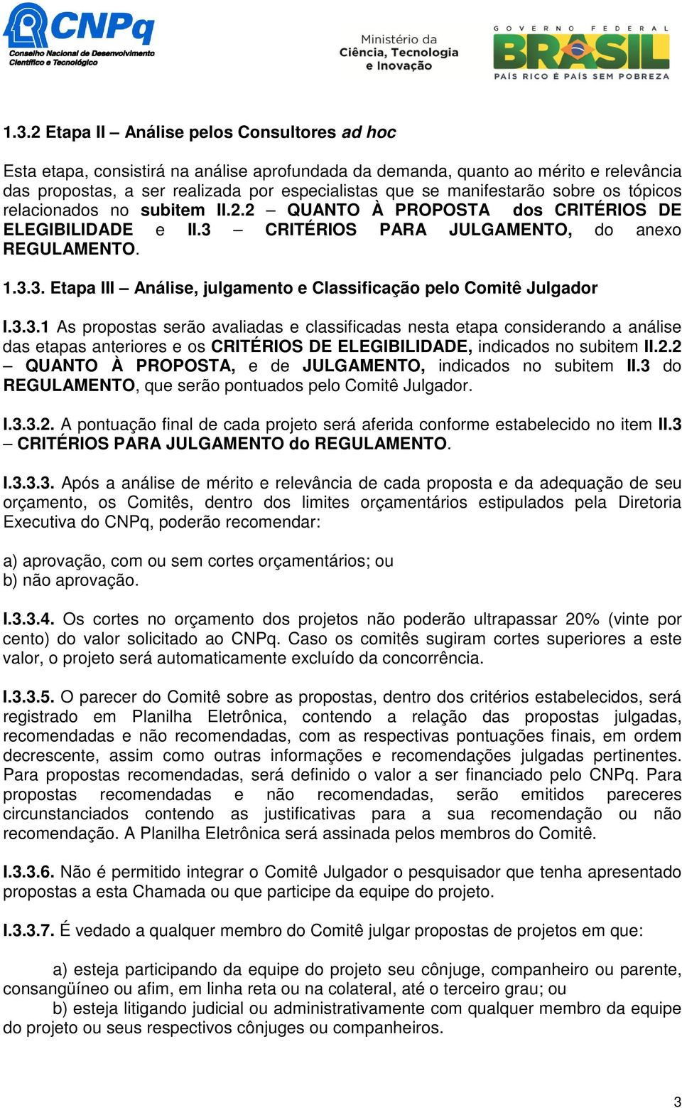 3.3.1 As propostas serão avaliadas e classificadas nesta etapa considerando a análise das etapas anteriores e os CRITÉRIOS DE ELEGIBILIDADE, indicados no subitem II.2.